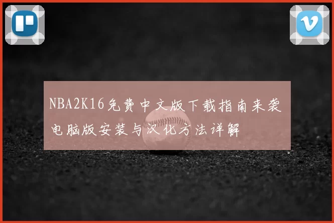 NBA2K16免费中文版下载指南来袭 电脑版安装与汉化方法详解