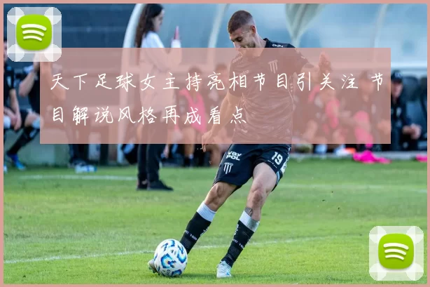 天下足球女主持亮相节目引关注 节目解说风格再成看点