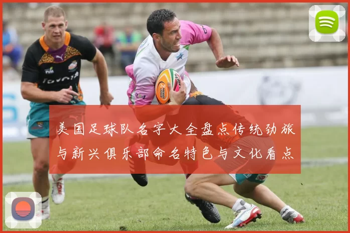 美国足球队名字大全盘点传统劲旅与新兴俱乐部命名特色与文化看点