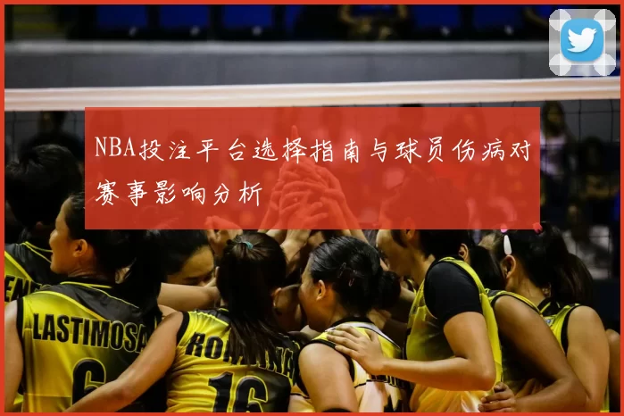 NBA投注平台选择指南与球员伤病对赛事影响分析