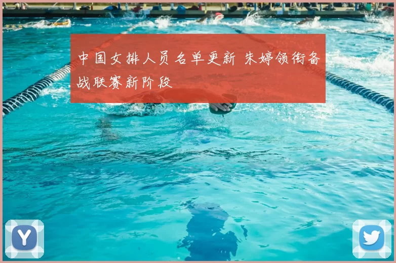 中国女排人员名单更新 朱婷领衔备战联赛新阶段