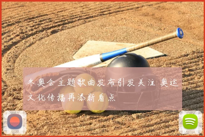 冬奥会主题歌曲发布引发关注 奥运文化传播再添新看点