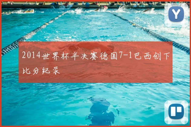 2014世界杯半决赛德国7-1巴西创下比分纪录