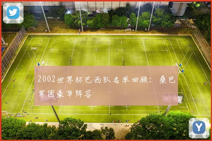 2002世界杯巴西队名单回顾：桑巴军团豪华阵容