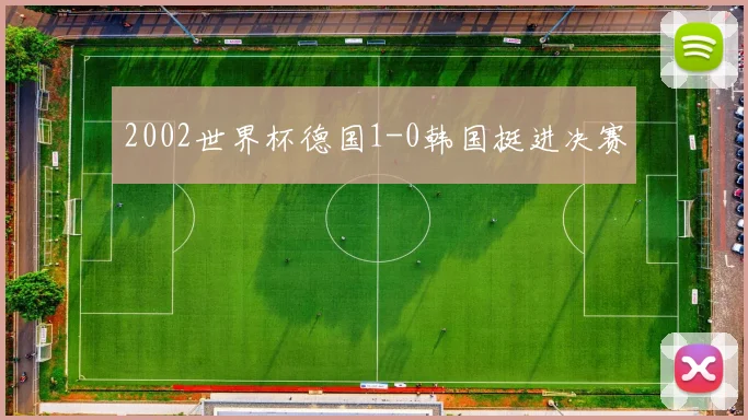 2002世界杯德国1-0韩国挺进决赛