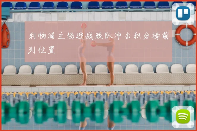 利物浦主场迎战狼队冲击积分榜前列位置