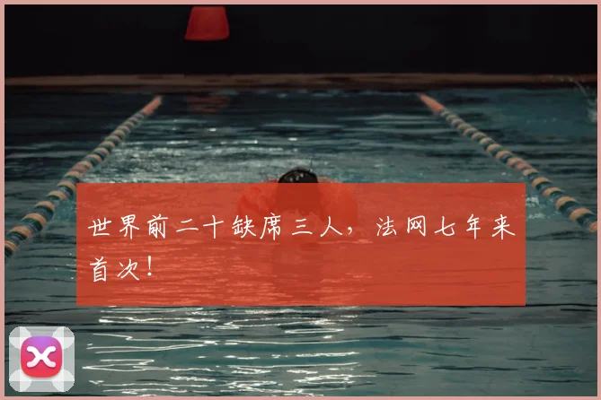 世界前二十缺席三人，法网七年来首次！