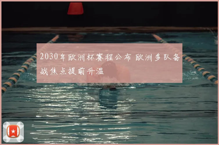 2030年欧洲杯赛程公布 欧洲多队备战焦点提前升温