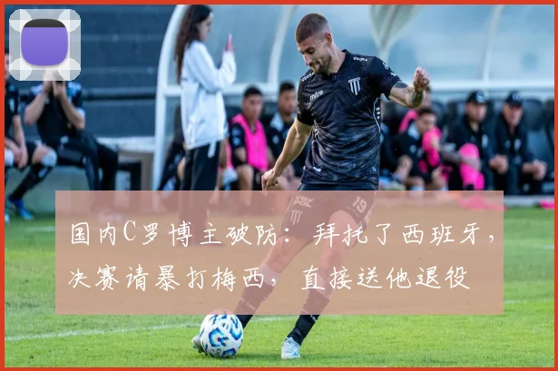 国内C罗博主破防:拜托了西班牙,决赛请暴打梅西,直接送他退役
